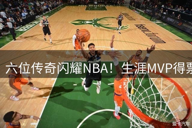 六位传奇闪耀NBA！生涯MVP得票率破5%门槛有多难？